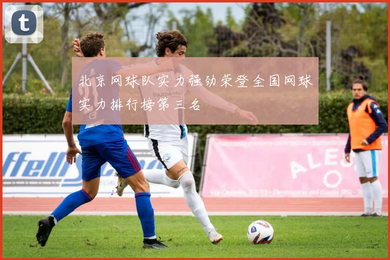 北京网球队实力强劲荣登全国网球实力排行榜第三名